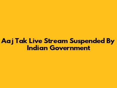 Aaj Tak Live Stream Suspended By Indian Government
