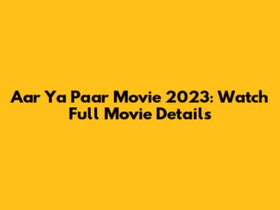 Aar Ya Paar Movie 2023: Watch Full Movie Details