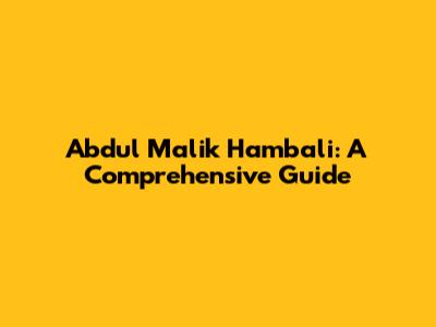 Abdul Malik Hambali: A Comprehensive Guide