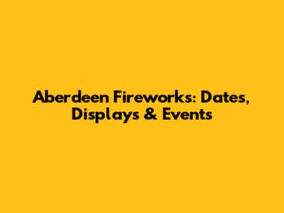 Aberdeen Fireworks: Dates, Displays & Events