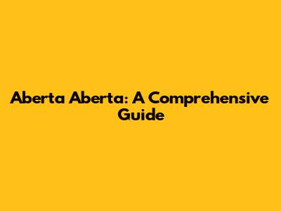 Aberta Aberta: A Comprehensive Guide