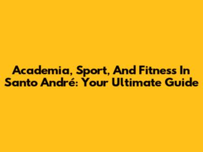 Academia, Sport, And Fitness In Santo André: Your Ultimate Guide