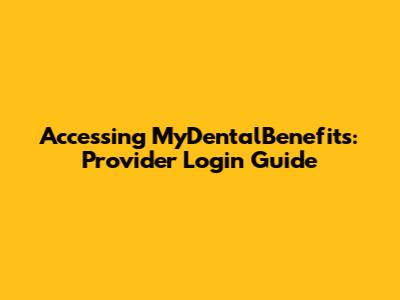 Accessing MyDentalBenefits: Provider Login Guide