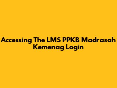 Accessing The LMS PPKB Madrasah Kemenag Login