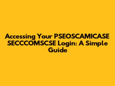Accessing Your PSEOSCAMICASE SECCCOMSCSE Login: A Simple Guide