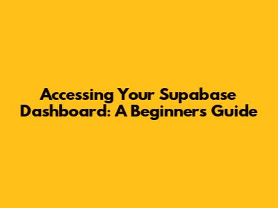 Accessing Your Supabase Dashboard: A Beginner's Guide