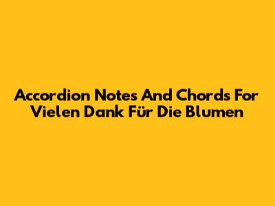 Accordion Notes And Chords For "Vielen Dank Für Die Blumen"