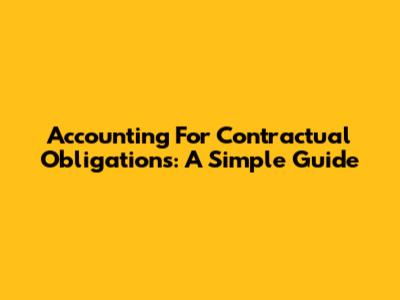 Accounting For Contractual Obligations: A Simple Guide
