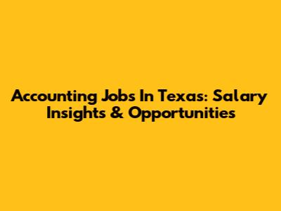 Accounting Jobs In Texas: Salary Insights & Opportunities