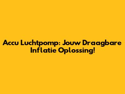 Accu Luchtpomp: Jouw Draagbare Inflatie Oplossing!