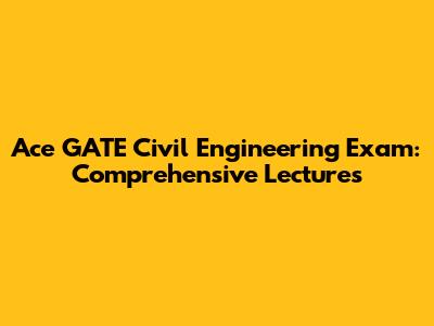 Ace GATE Civil Engineering Exam: Comprehensive Lectures