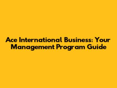 Ace International Business: Your Management Program Guide