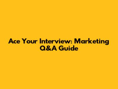 Ace Your Interview: Marketing Q&A Guide