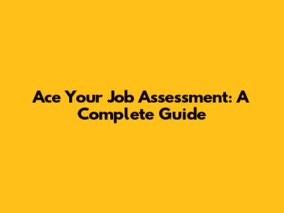Ace Your Job Assessment: A Complete Guide