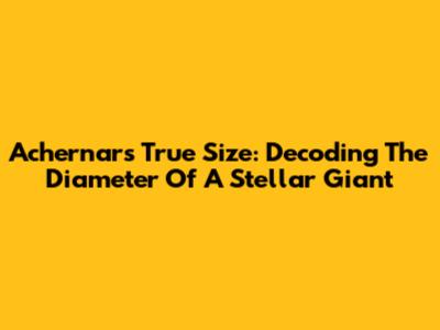 Achernar's True Size: Decoding The Diameter Of A Stellar Giant
