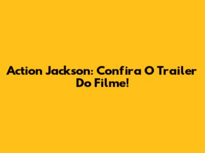 Action Jackson: Confira O Trailer Do Filme!
