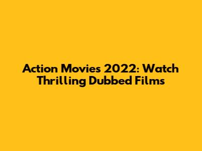 Action Movies 2022: Watch Thrilling Dubbed Films