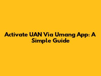 Activate UAN Via Umang App: A Simple Guide