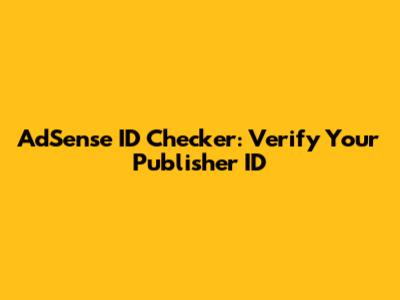 AdSense ID Checker: Verify Your Publisher ID