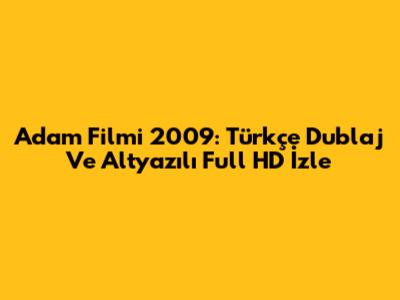 Adam Filmi 2009: Türkçe Dublaj Ve Altyazılı Full HD İzle