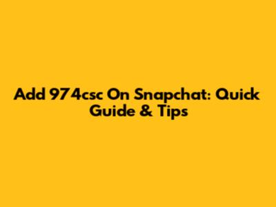 Add 974csc On Snapchat: Quick Guide & Tips