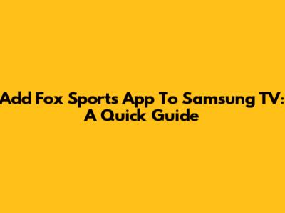 Add Fox Sports App To Samsung TV: A Quick Guide