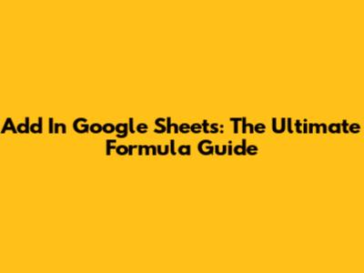 Add In Google Sheets: The Ultimate Formula Guide