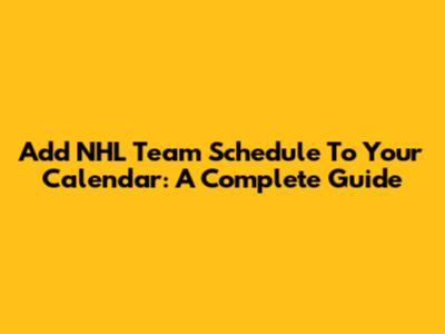 Add NHL Team Schedule To Your Calendar: A Complete Guide