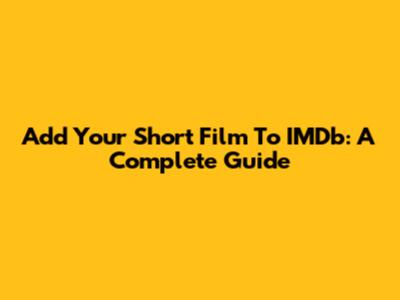 Add Your Short Film To IMDb: A Complete Guide