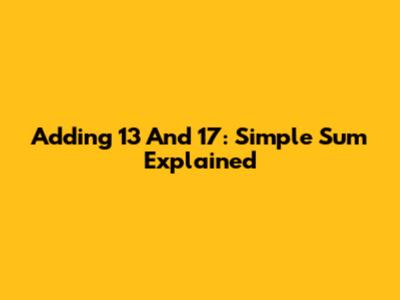 Adding 13 And 17: Simple Sum Explained