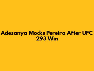 Adesanya Mocks Pereira After UFC 293 Win