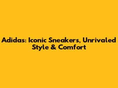 Adidas: Iconic Sneakers, Unrivaled Style & Comfort