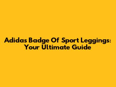 Adidas Badge Of Sport Leggings: Your Ultimate Guide