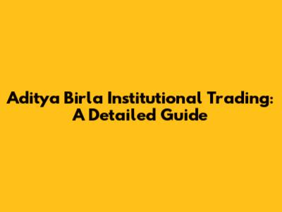 Aditya Birla Institutional Trading: A Detailed Guide