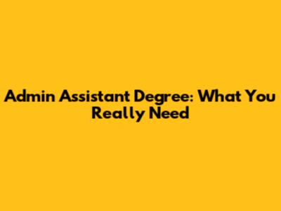Admin Assistant Degree: What You Really Need