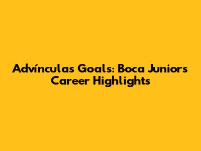 Advíncula's Goals: Boca Juniors Career Highlights