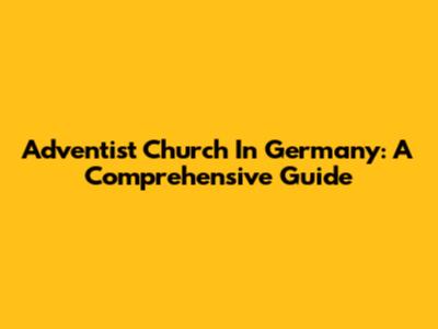 Adventist Church In Germany: A Comprehensive Guide