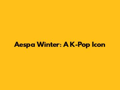 Aespa Winter: A K-Pop Icon