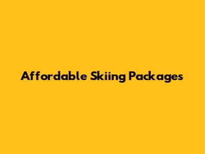 Affordable Skiing Packages