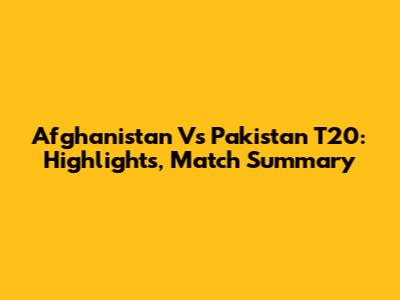Afghanistan Vs Pakistan T20: Highlights, Match Summary
