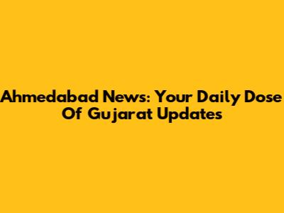 Ahmedabad News: Your Daily Dose Of Gujarat Updates