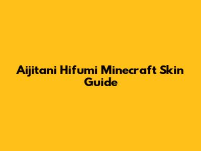Aijitani Hifumi Minecraft Skin Guide