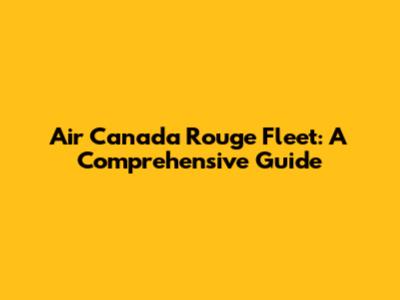 Air Canada Rouge Fleet: A Comprehensive Guide