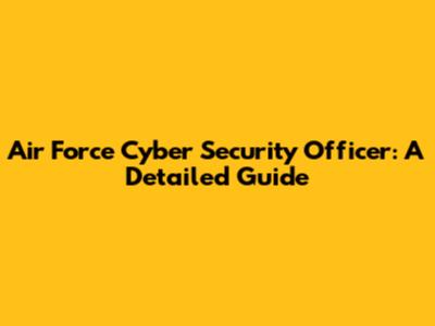 Air Force Cyber Security Officer: A Detailed Guide