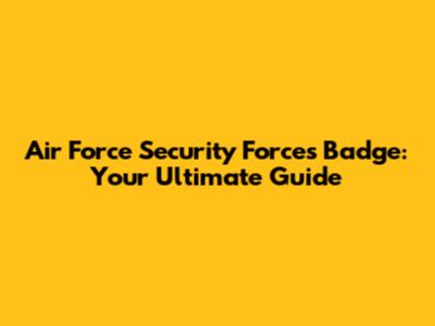 Air Force Security Forces Badge: Your Ultimate Guide