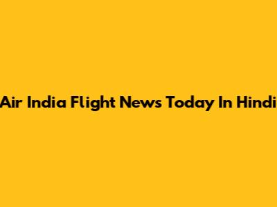 Air India Flight News Today In Hindi