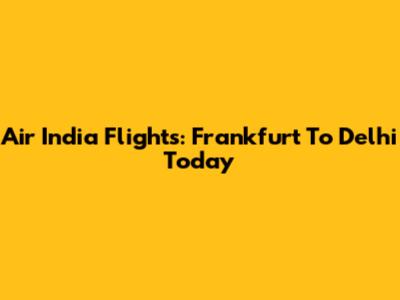 Air India Flights: Frankfurt To Delhi Today