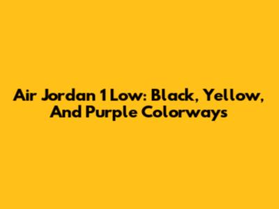 Air Jordan 1 Low: Black, Yellow, And Purple Colorways