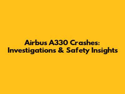 Airbus A330 Crashes: Investigations & Safety Insights