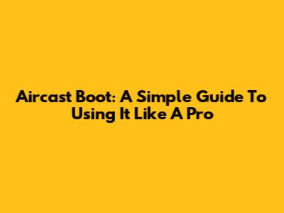 Aircast Boot: A Simple Guide To Using It Like A Pro